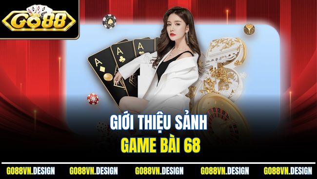 Game Bài 68 Được Tích Hợp Cực Mượt Ngay Trong GO88 2 Giới thiệu sảnh game bài 68