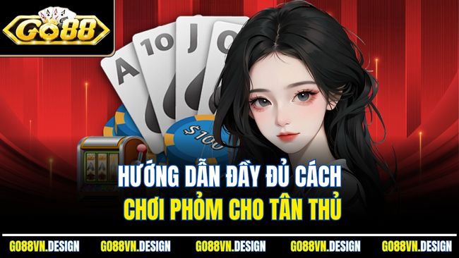 Phỏm Tá Lả GO88 Đánh Bài Dân Gian Hấp Dẫn Mỗi Ngày 4 Hướng dẫn đầy đủ cách chơi Phỏm cho tân thủ