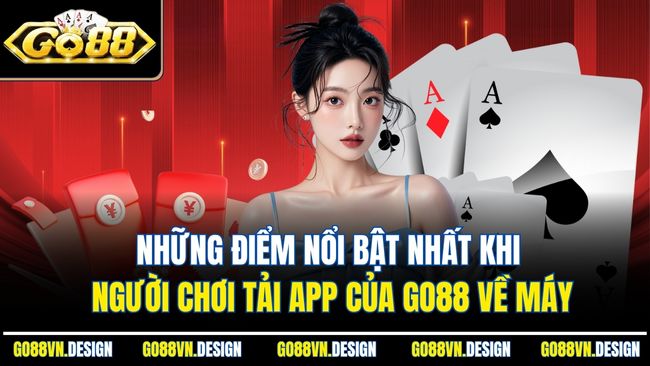Tải App Go88 – Trải Nghiệm Thiên Đường Giải Trí Đổi Thưởng 3 Những điểm nổi bật nhất khi người chơi tải app của Go88 về máy