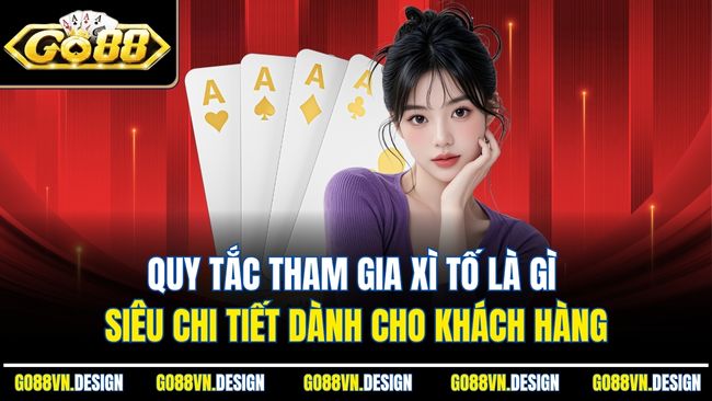 Xì Tố Là Gì? Tìm Hiểu Cách Đánh Chuẩn Khi Chơi GO88 3 Quy tắc tham gia xì tố là gì siêu chi tiết dành cho khách hàng