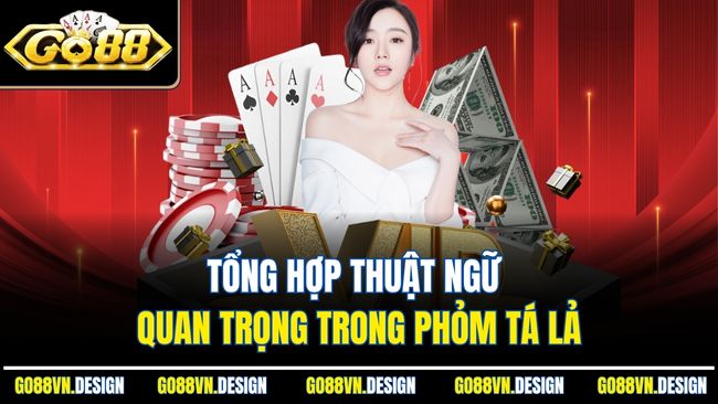 Phỏm Tá Lả GO88 Đánh Bài Dân Gian Hấp Dẫn Mỗi Ngày 3 Tổng hợp thuật ngữ quan trọng trong Phỏm tá lả