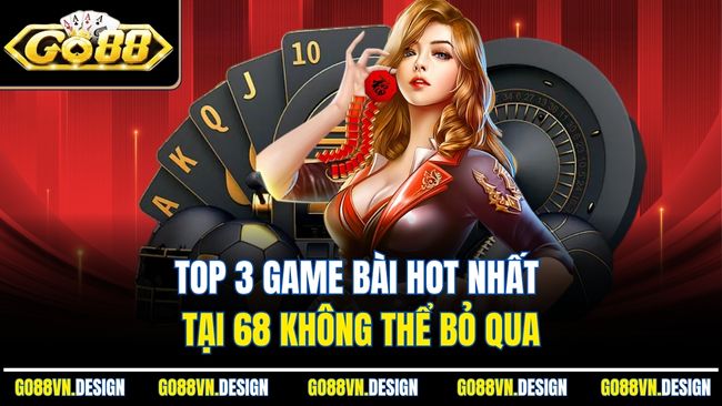 Game Bài 68 Được Tích Hợp Cực Mượt Ngay Trong GO88 4 Top 3 game bài hot nhất tại 68 không thể bỏ qua