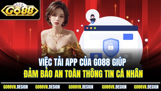 Tải App Go88 – Trải Nghiệm Thiên Đường Giải Trí Đổi Thưởng 1 Việc tải app của Go88 giúp đảm bảo an toàn thông tin cá nhân